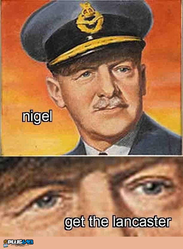 Nigel, get the Lancaster
