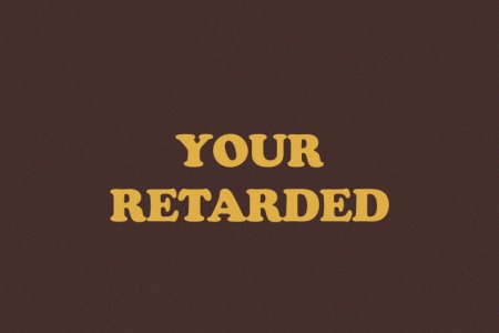 Your Retarded.