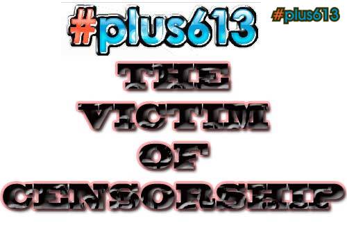 PLUS613 - Now the most over censored site on the internet