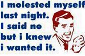 I molested Myself Last Night......