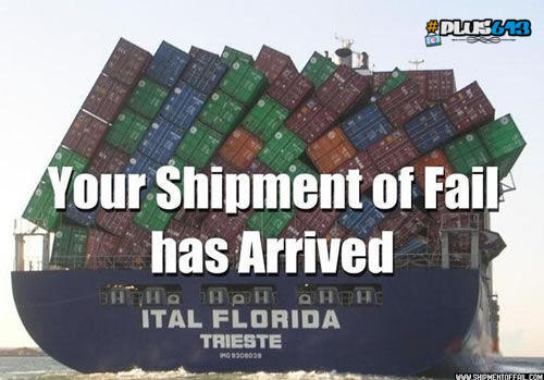 Your shipment of Fail has arrived