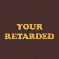 Your Retarded.