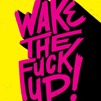 Wake the fuck up